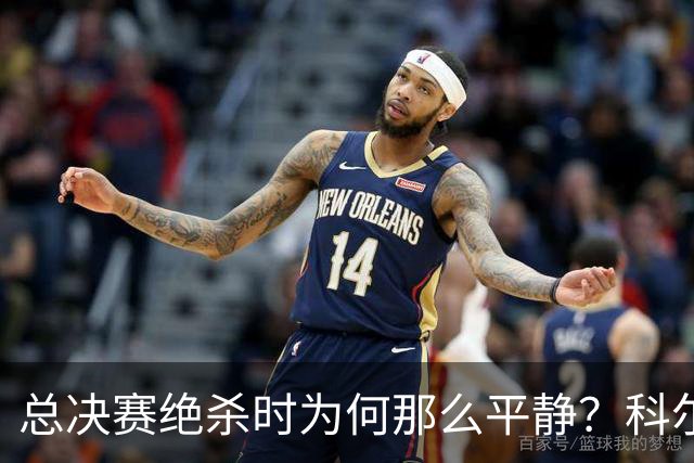 总决赛绝杀时为何那么平静？科尔：都是装的 我心里紧张坏了